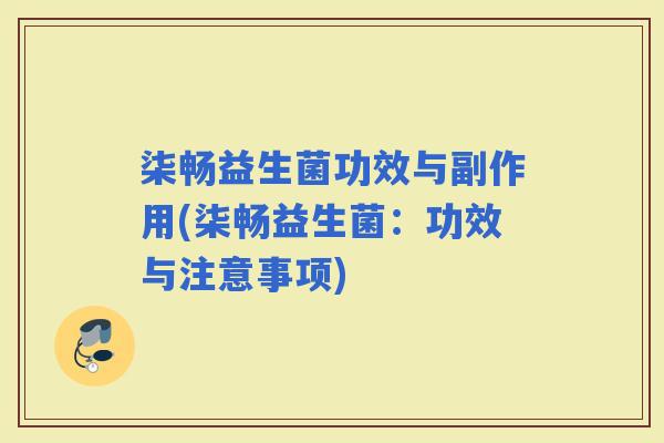 柒畅益生菌功效与副作用(柒畅益生菌：功效与注意事项)