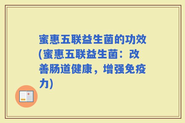 蜜惠五联益生菌的功效(蜜惠五联益生菌：改善肠道健康，增强力)