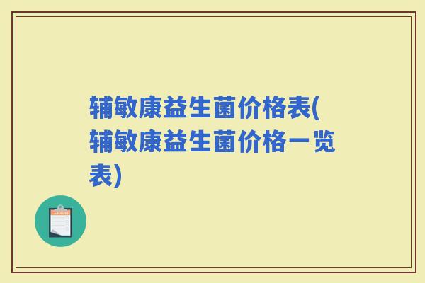 辅敏康益生菌价格表(辅敏康益生菌价格一览表)
