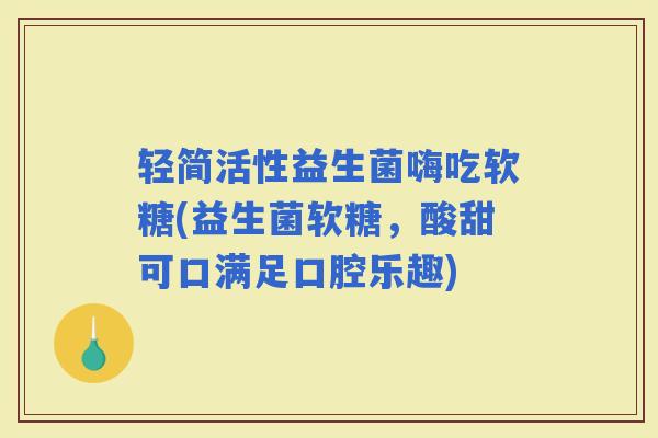 轻简活性益生菌嗨吃软糖(益生菌软糖，酸甜可口满足口腔乐趣)