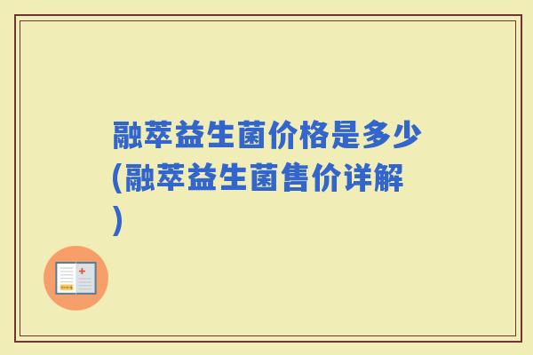 融萃益生菌价格是多少(融萃益生菌售价详解)