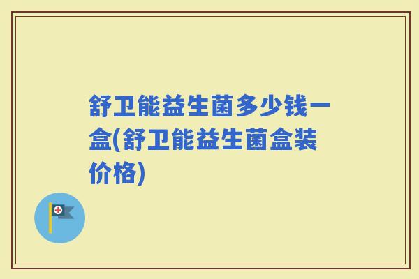 舒卫能益生菌多少钱一盒(舒卫能益生菌盒装价格)