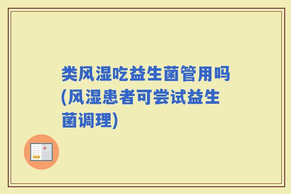 类风湿吃益生菌管用吗(风湿患者可尝试益生菌调理)
