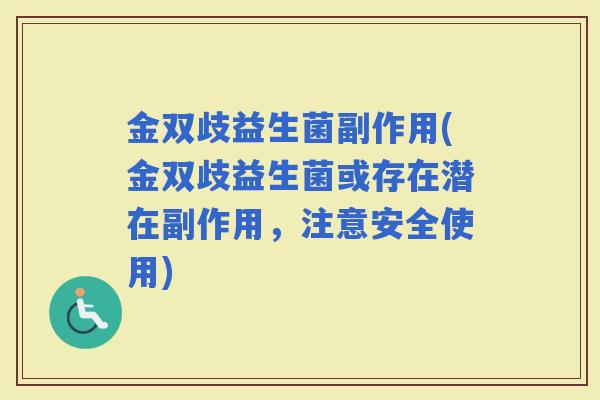 金双歧益生菌副作用(金双歧益生菌或存在潜在副作用，注意安全使用)
