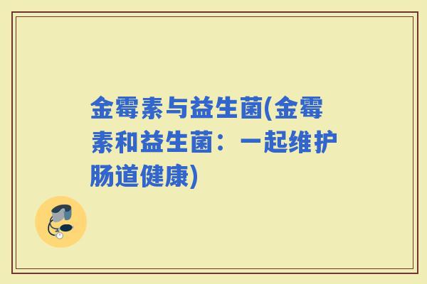 金霉素与益生菌(金霉素和益生菌：一起维护肠道健康)