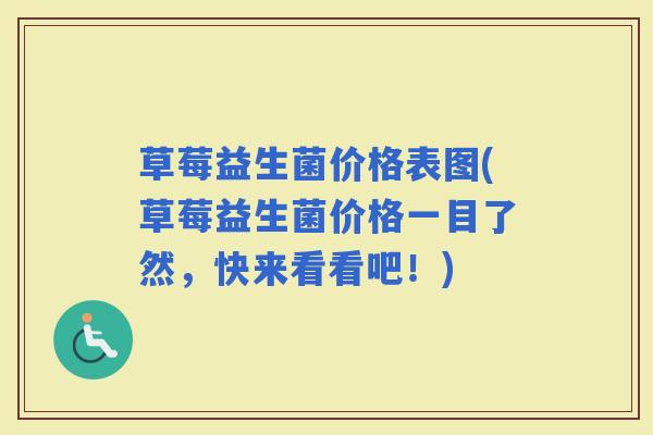 草莓益生菌价格表图(草莓益生菌价格一目了然，快来看看吧！)