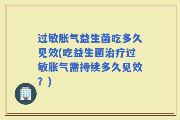 益生菌吃多久见效(吃益生菌需持续多久见效？)