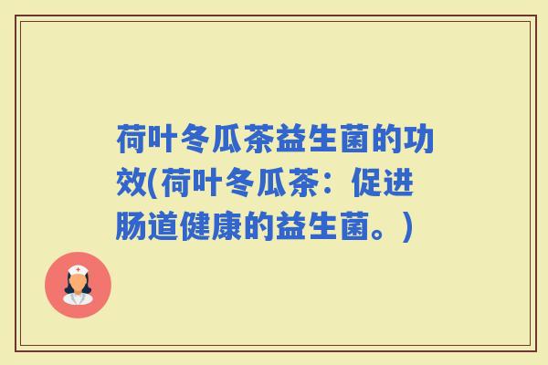 荷叶冬瓜茶益生菌的功效(荷叶冬瓜茶：促进肠道健康的益生菌。)