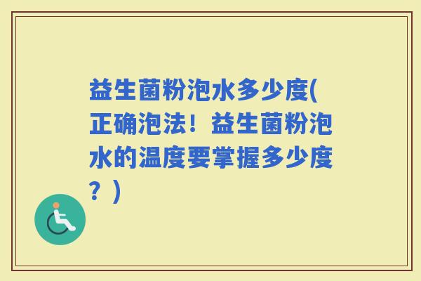 益生菌粉泡水多少度(正确泡法！益生菌粉泡水的温度要掌握多少度？)