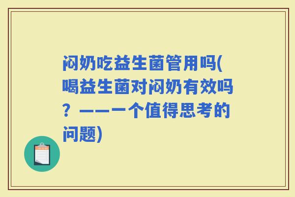 闷奶吃益生菌管用吗(喝益生菌对闷奶有效吗？——一个值得思考的问题)