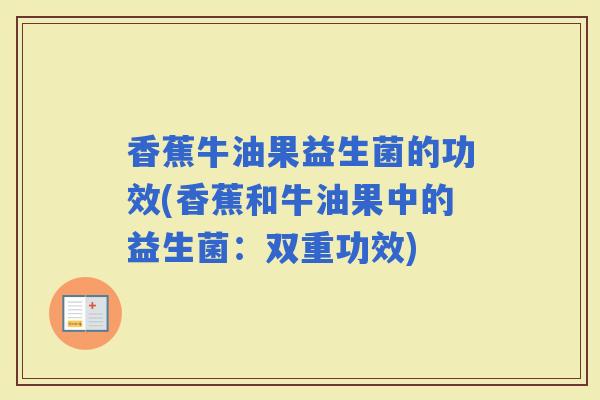 香蕉牛油果益生菌的功效(香蕉和牛油果中的益生菌：双重功效)