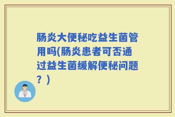 大吃益生菌管用吗(患者可否通过益生菌缓解问题？)