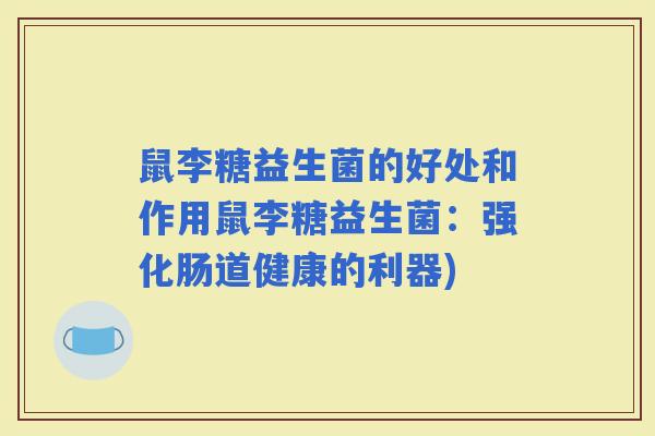 鼠李糖益生菌的好处和作用鼠李糖益生菌：强化肠道健康的利器)