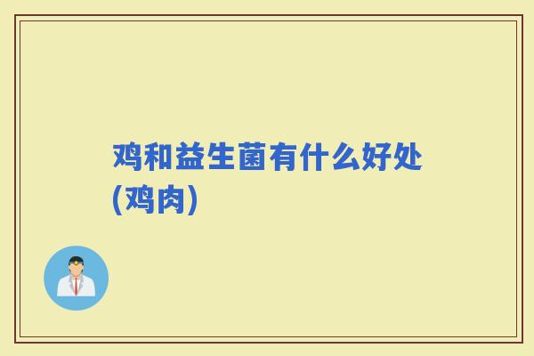 鸡和益生菌有什么好处(鸡肉)