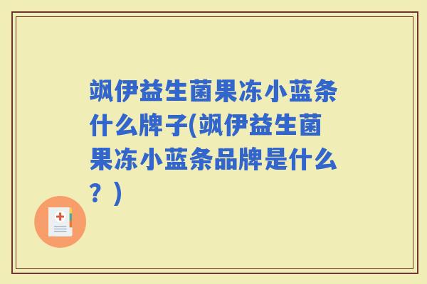 飒伊益生菌果冻小蓝条什么牌子(飒伊益生菌果冻小蓝条品牌是什么？)
