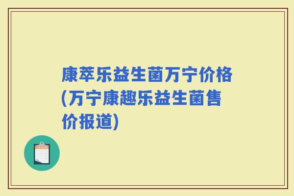 康萃乐益生菌万宁价格(万宁康趣乐益生菌售价报道)