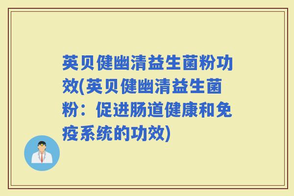英贝健幽清益生菌粉功效(英贝健幽清益生菌粉：促进肠道健康和免疫系统的功效)