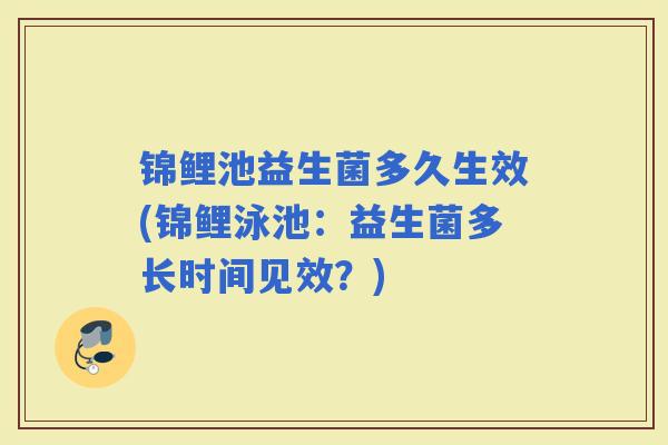 锦鲤池益生菌多久生效(锦鲤泳池：益生菌多长时间见效？)
