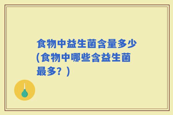 食物中益生菌含量多少(食物中哪些含益生菌最多？)