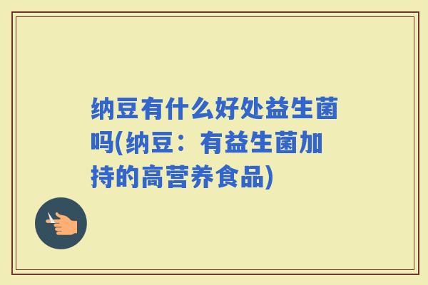 纳豆有什么好处益生菌吗(纳豆：有益生菌加持的高营养食品)