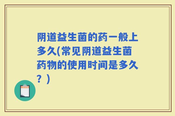 益生菌的药一般上多久(常见益生菌的使用时间是多久？)