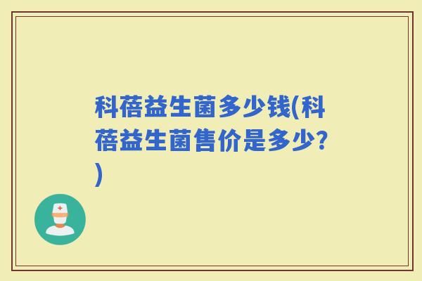 科蓓益生菌多少钱(科蓓益生菌售价是多少？)