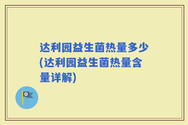 达利园益生菌热量多少(达利园益生菌热量含量详解)