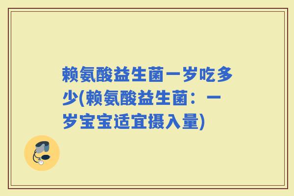 赖氨酸益生菌一岁吃多少(赖氨酸益生菌：一岁宝宝适宜摄入量)