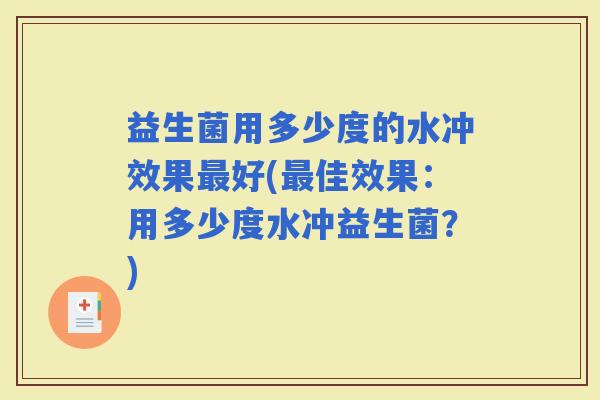 益生菌用多少度的水冲效果好(佳效果：用多少度水冲益生菌？)