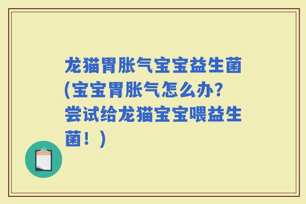龙猫胃宝宝益生菌(宝宝胃怎么办？尝试给龙猫宝宝喂益生菌！)
