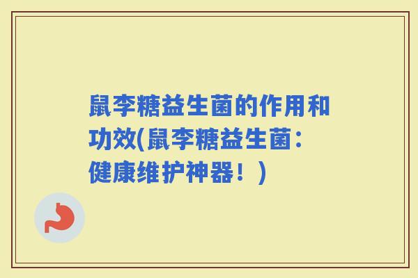 鼠李糖益生菌的作用和功效(鼠李糖益生菌：健康维护神器！)