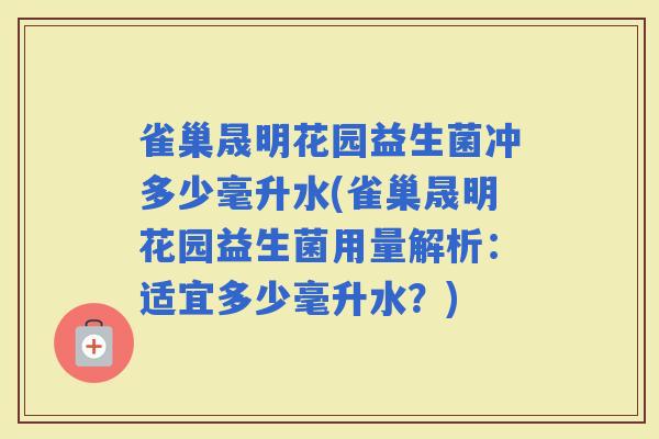 雀巢晟明花园益生菌冲多少毫升水(雀巢晟明花园益生菌用量解析：适宜多少毫升水？)