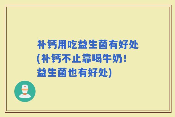 补钙用吃益生菌有好处(补钙不止靠喝牛奶！益生菌也有好处)