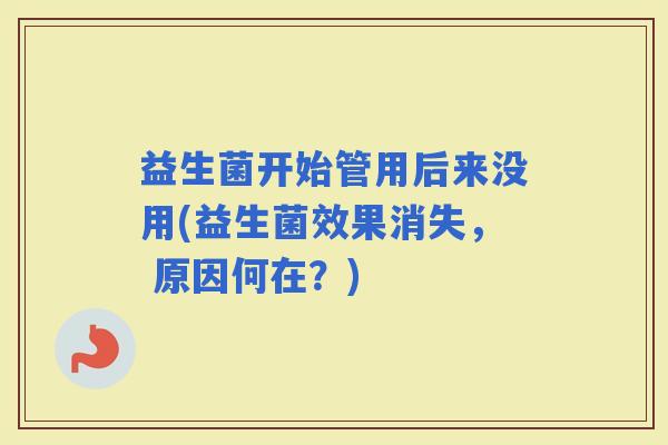 益生菌开始管用后来没用(益生菌效果消失， 原因何在？)