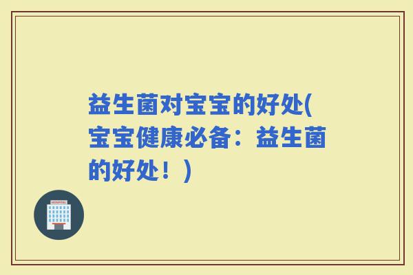 益生菌对宝宝的好处(宝宝健康必备：益生菌的好处！)