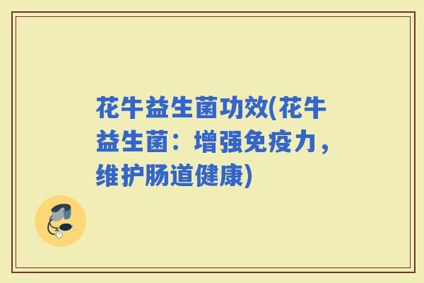 花牛益生菌功效(花牛益生菌：增强免疫力，维护肠道健康)