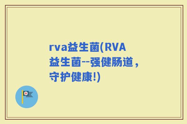 rva益生菌(RVA益生菌--强健肠道，守护健康!)