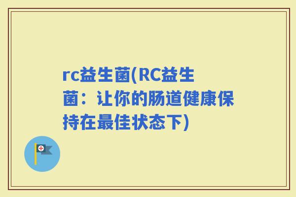 rc益生菌(RC益生菌：让你的肠道健康保持在最佳状态下)
