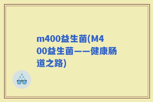 m400益生菌(M400益生菌——健康肠道之路)
