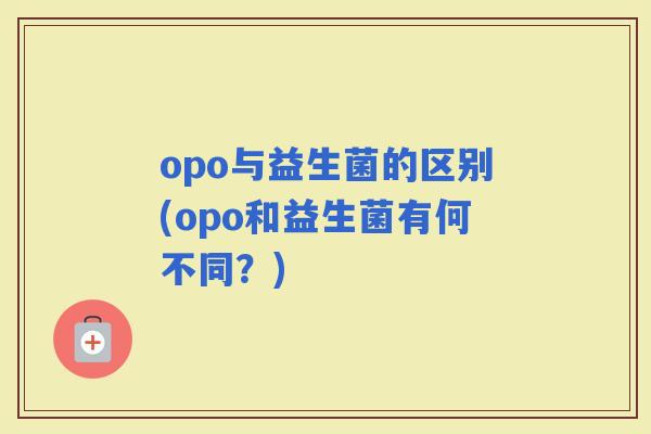 opo与益生菌的区别(opo和益生菌有何不同？)
