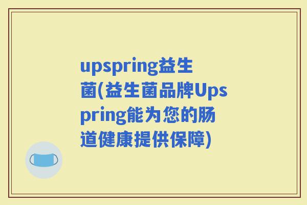 upspring益生菌(益生菌品牌Upspring能为您的肠道健康提供保障)