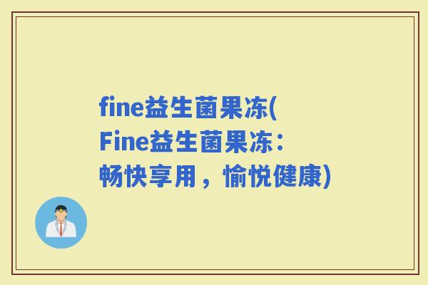 fine益生菌果冻(Fine益生菌果冻：畅快享用，愉悦健康)
