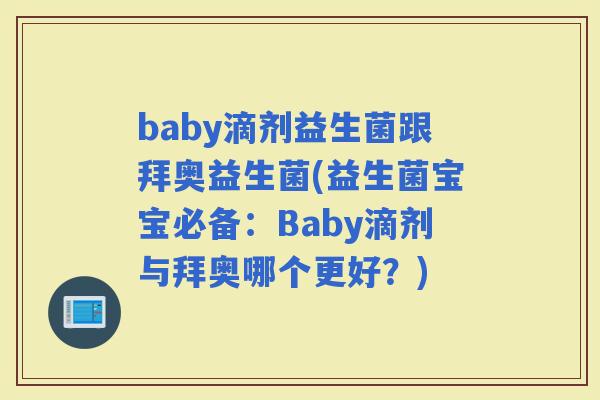 baby滴剂益生菌跟拜奥益生菌(益生菌宝宝必备：Baby滴剂与拜奥哪个更好？)