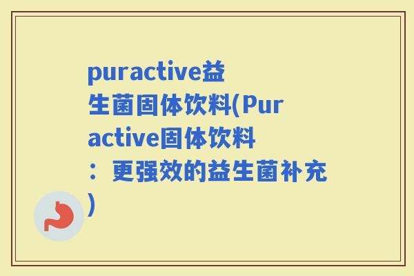 puractive益生菌固体饮料(Puractive固体饮料：更强效的益生菌补充)