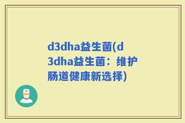 d3dha益生菌(d3dha益生菌：维护肠道健康新选择)