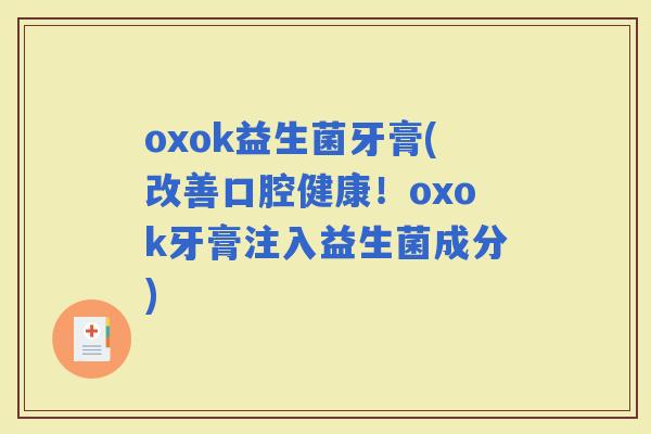 oxok益生菌牙膏(改善口腔健康！oxok牙膏注入益生菌成分)