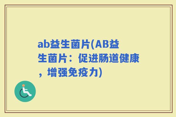 ab益生菌片(AB益生菌片：促进肠道健康，增强力)
