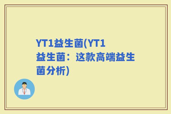 YT1益生菌(YT1益生菌：这款高端益生菌分析)