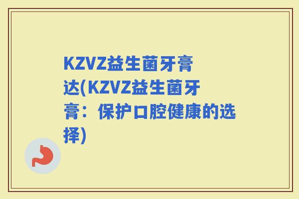KZVZ益生菌牙膏 达(KZVZ益生菌牙膏：保护口腔健康的选择)