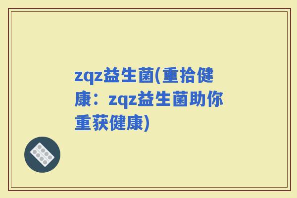 zqz益生菌(重拾健康：zqz益生菌助你重获健康)